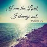 I Am the Lord, I change not. Mal 3:6