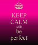 Keep calm and be perfect